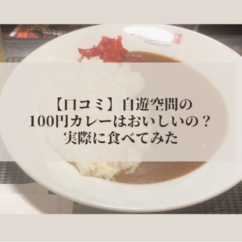 自遊空間の100円カレーはおいしいの？実際に食べてみた【口コミ】